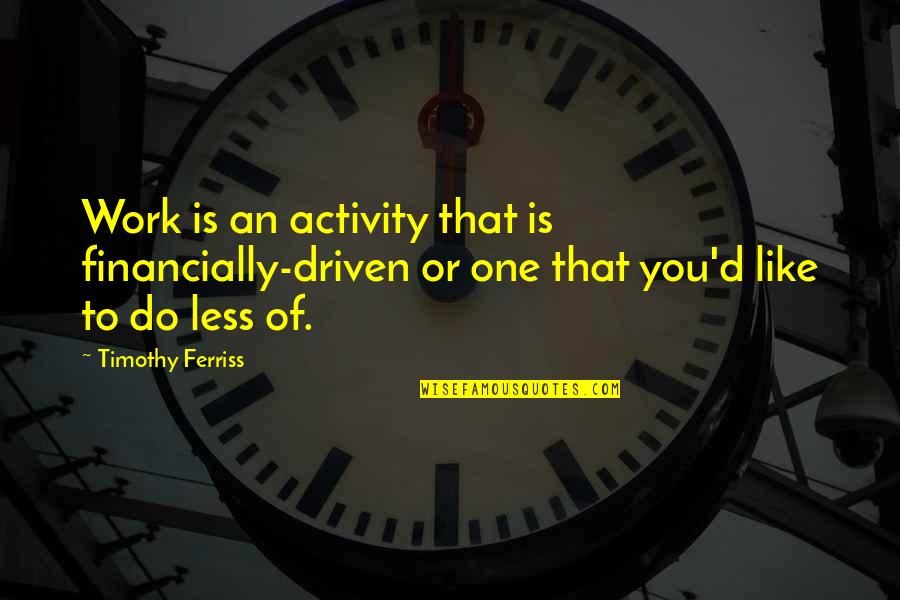 Lskylanders Quotes By Timothy Ferriss: Work is an activity that is financially-driven or Lskylanders Quotes By Timothy Ferriss: Work is an activity that is financially-driven or