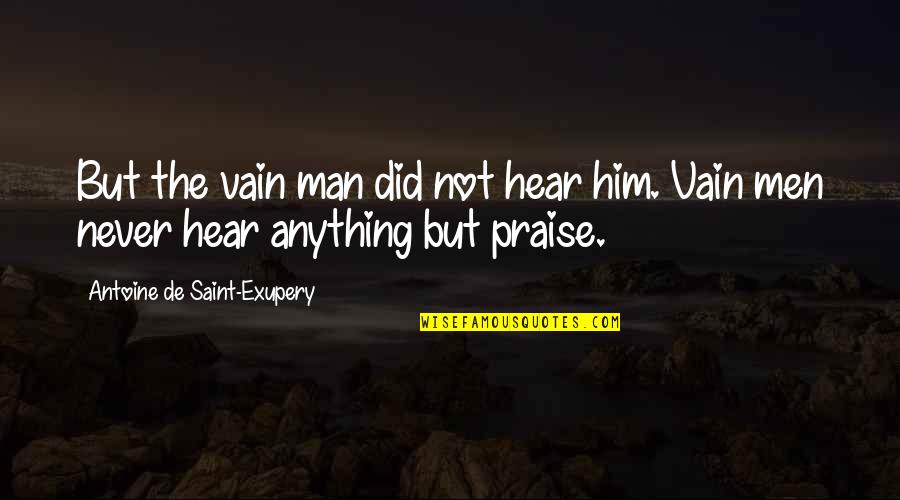 Lskysd Quotes By Antoine De Saint-Exupery: But the vain man did not hear him.