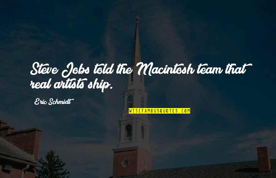 Lsns Quotes By Eric Schmidt: Steve Jobs told the Macintosh team that real