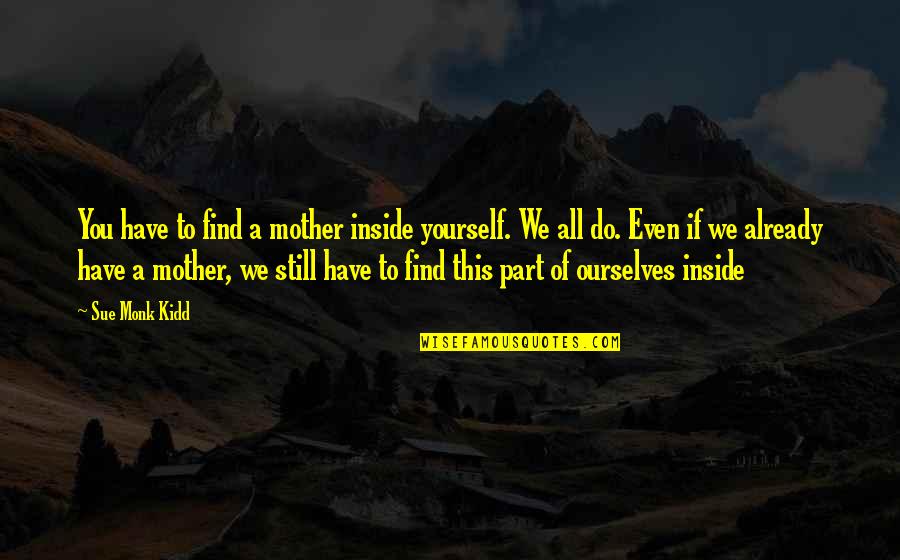 Lsns Quotes By Sue Monk Kidd: You have to find a mother inside yourself.