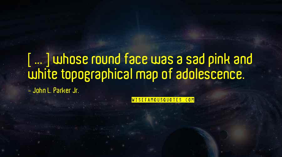 L'space Quotes By John L. Parker Jr.: [ ... ] whose round face was a