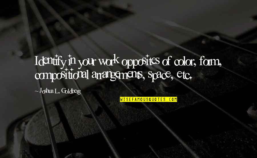 L'space Quotes By Joshua L. Goldberg: Identify in your work opposites of color, form,