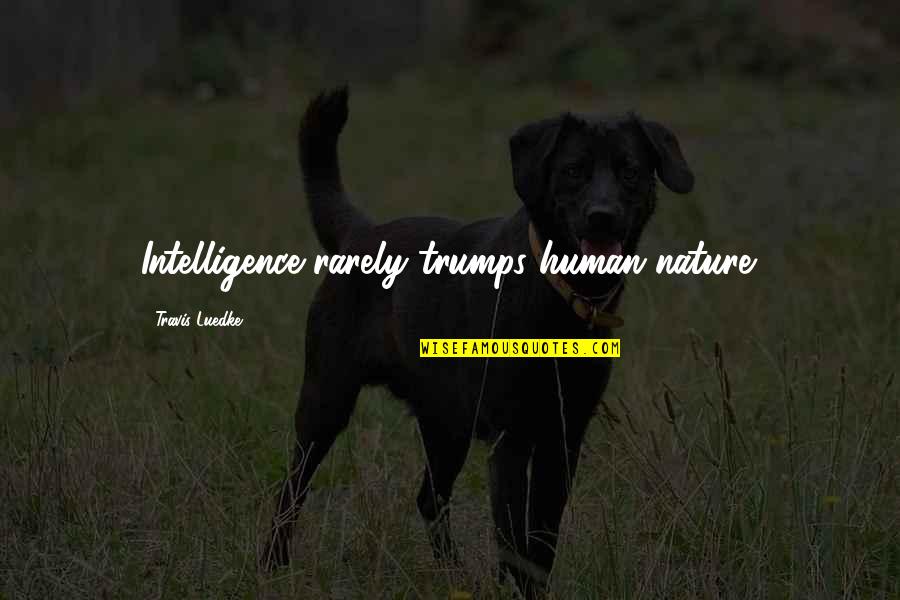 Lss Quotes By Travis Luedke: Intelligence rarely trumps human nature. Lss Quotes By Travis Luedke: Intelligence rarely trumps human nature.