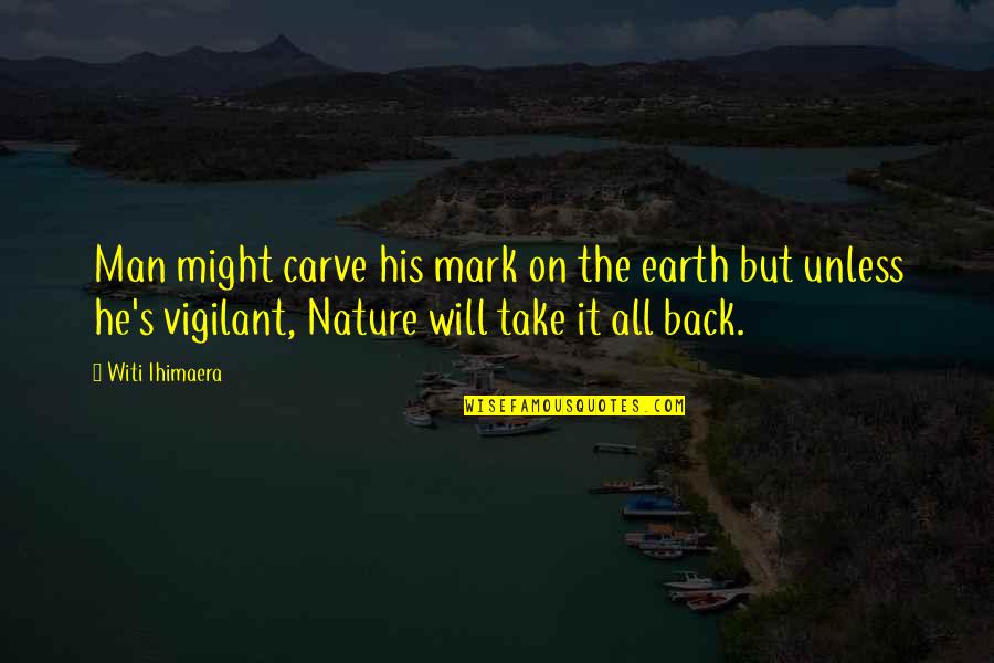 Lss Quotes By Witi Ihimaera: Man might carve his mark on the earth