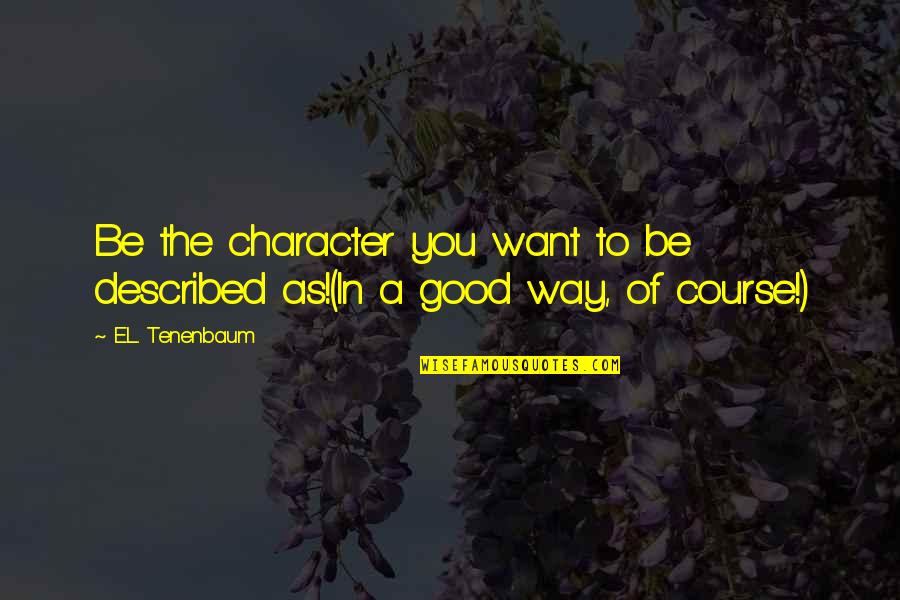 Lsskzkjxchldljkspsdoiahoxjdjaocosjzphikckxi Quotes By E.L. Tenenbaum: Be the character you want to be described