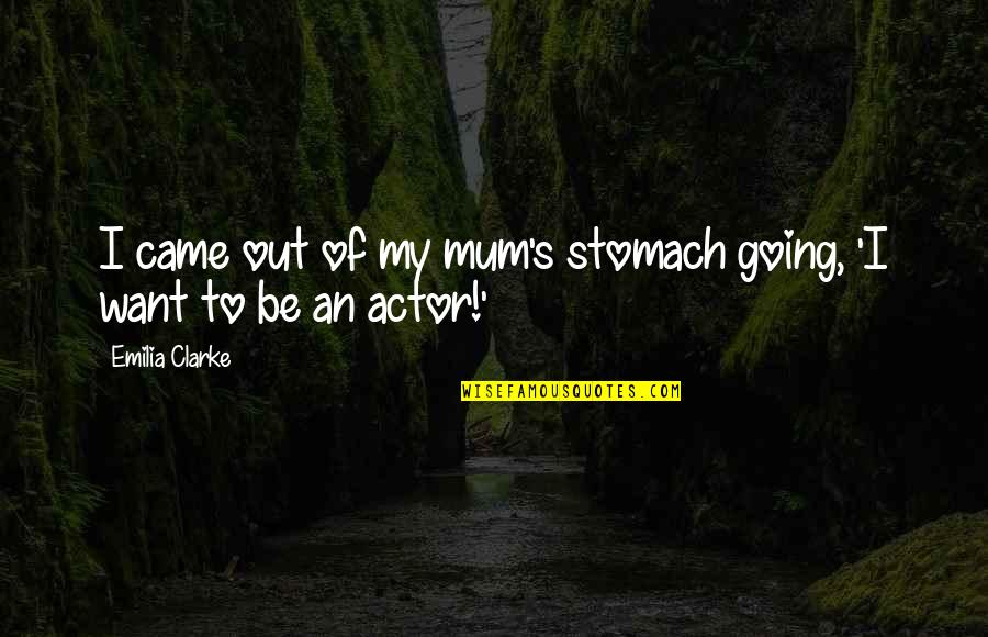 Lsst Quotes By Emilia Clarke: I came out of my mum's stomach going,