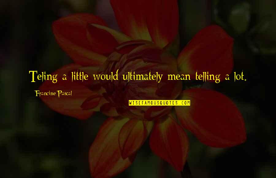 Lsu Quote Quotes By Francine Pascal: Teling a little would ultimately mean telling a Lsu Quote Quotes By Francine Pascal: Teling a little would ultimately mean telling a