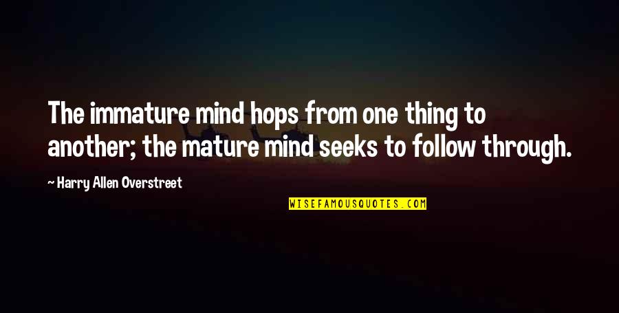 Lsu Tiger Quotes By Harry Allen Overstreet: The immature mind hops from one thing to Lsu Tiger Quotes By Harry Allen Overstreet: The immature mind hops from one thing to