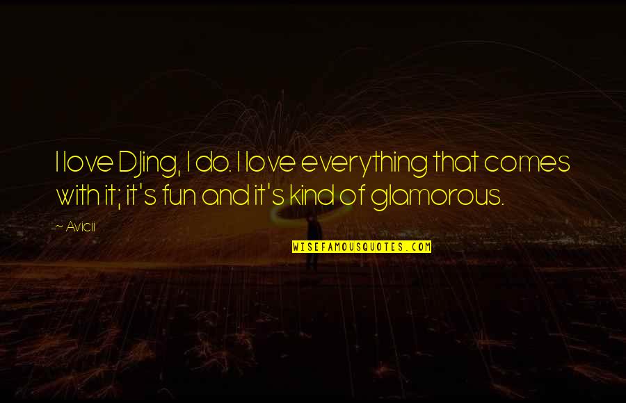 Lt Aldo Quotes By Avicii: I love DJing, I do. I love everything