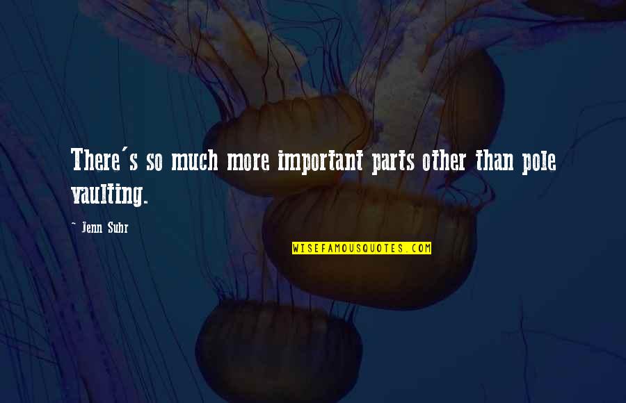 Lt Bookman Quotes By Jenn Suhr: There's so much more important parts other than