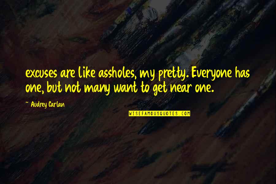 Lt Col Hal Moore Quotes By Audrey Carlan: excuses are like assholes, my pretty. Everyone has Lt Col Hal Moore Quotes By Audrey Carlan: excuses are like assholes, my pretty. Everyone has