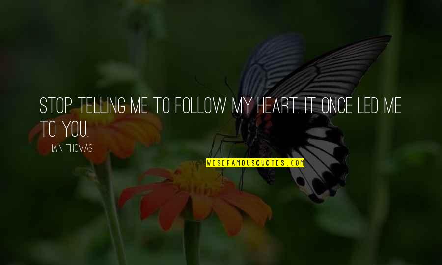 Lt Dekker Quotes By Iain Thomas: Stop telling me to follow my heart. It