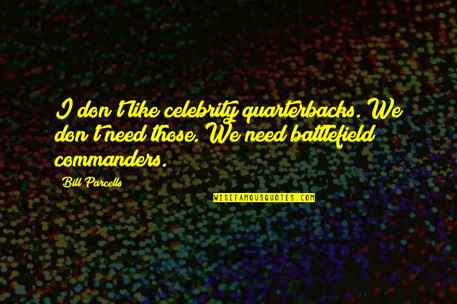 Lt Dike Quotes By Bill Parcells: I don't like celebrity quarterbacks. We don't need Lt Dike Quotes By Bill Parcells: I don't like celebrity quarterbacks. We don't need