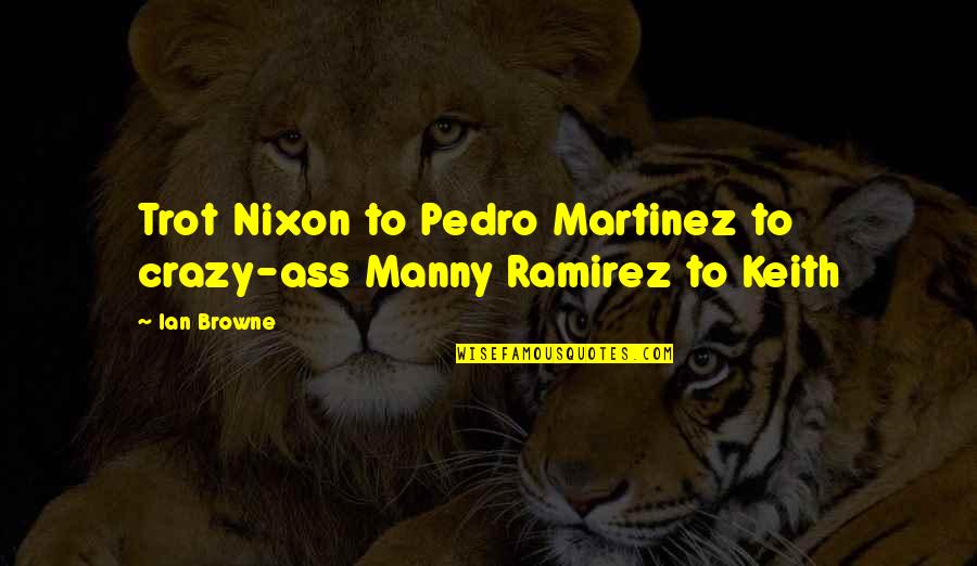 Lt Kotler Quotes By Ian Browne: Trot Nixon to Pedro Martinez to crazy-ass Manny