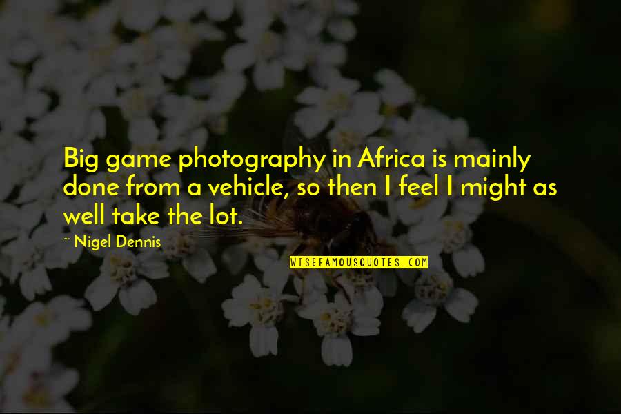 Lt Speirs Quotes By Nigel Dennis: Big game photography in Africa is mainly done