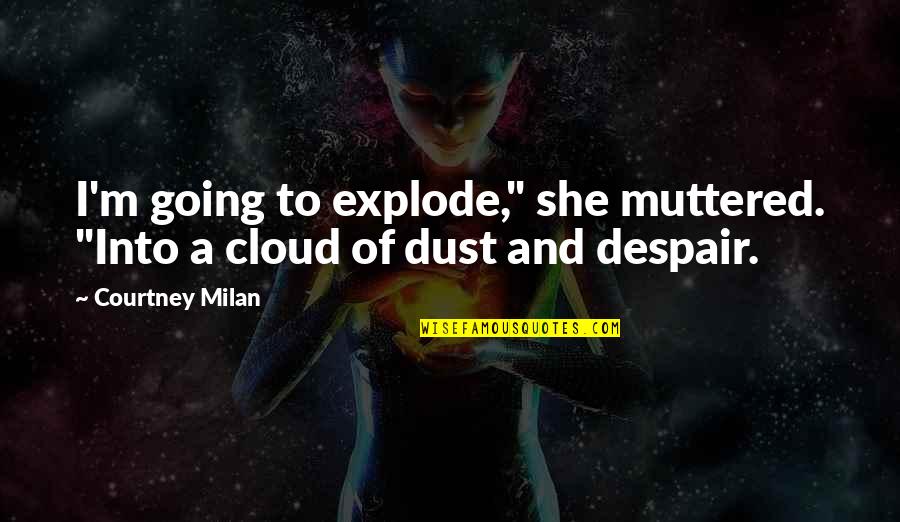 Lt Winters Quotes By Courtney Milan: I'm going to explode," she muttered. "Into a