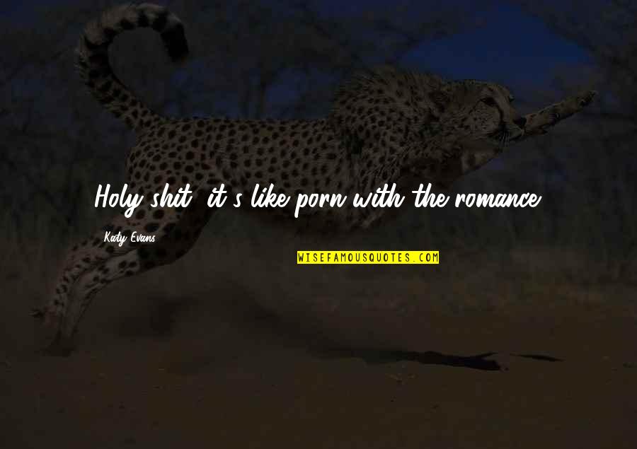 Ltah Quotes By Katy Evans: Holy shit, it's like porn with the romance.