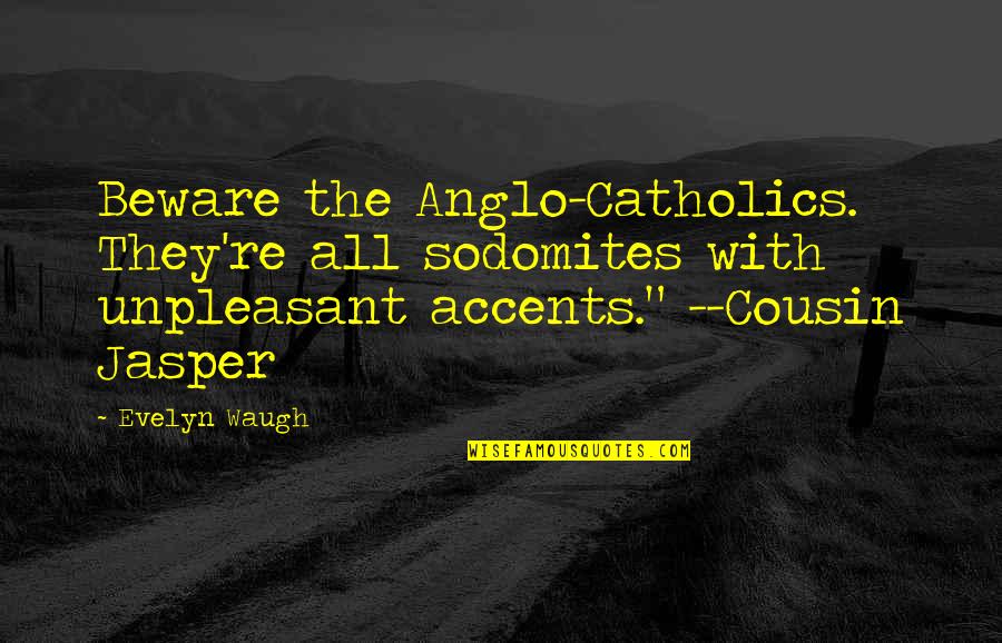 Ltanya Lemon Quotes By Evelyn Waugh: Beware the Anglo-Catholics. They're all sodomites with unpleasant Ltanya Lemon Quotes By Evelyn Waugh: Beware the Anglo-Catholics. They're all sodomites with unpleasant