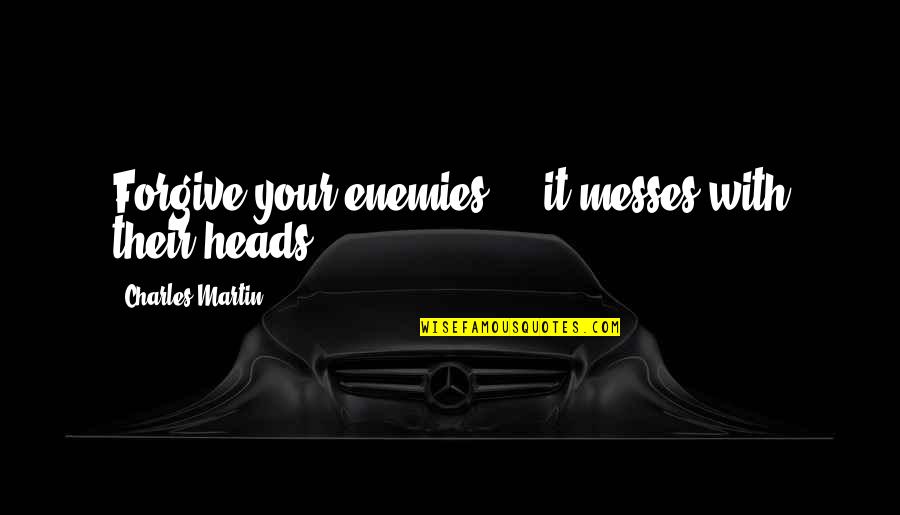Ltc Policy Quote Quotes By Charles Martin: Forgive your enemies ... it messes with their