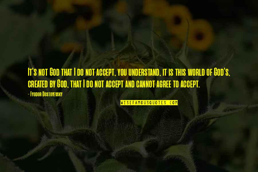 Ltcm Communications Quotes By Fyodor Dostoyevsky: It's not God that I do not accept, Ltcm Communications Quotes By Fyodor Dostoyevsky: It's not God that I do not accept,