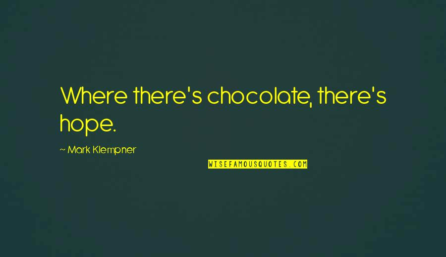 Ltd Commodities Wall Quotes By Mark Klempner: Where there's chocolate, there's hope.