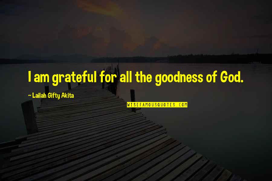 Ltemeaning Quotes By Lailah Gifty Akita: I am grateful for all the goodness of