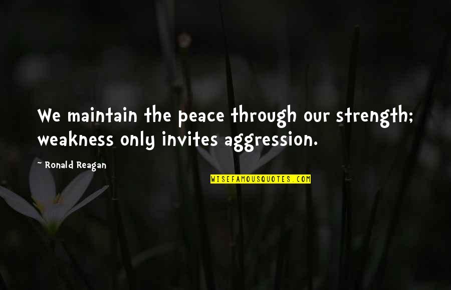 Ltemno Quotes By Ronald Reagan: We maintain the peace through our strength; weakness