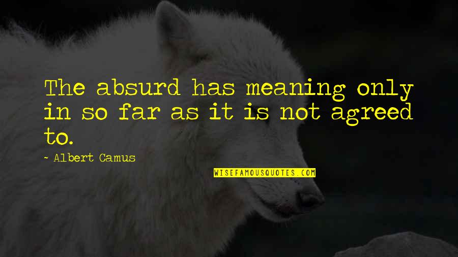 Lter Werden Quotes By Albert Camus: The absurd has meaning only in so far