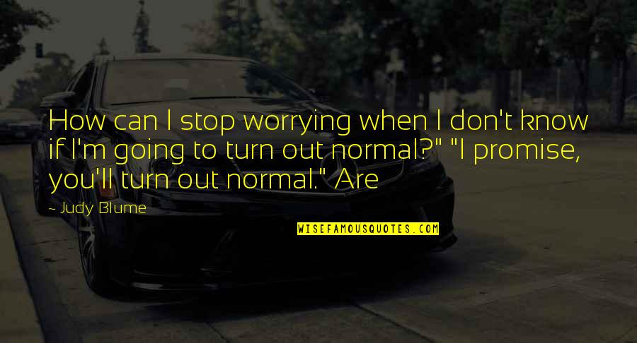Ltes Egymi Quotes By Judy Blume: How can I stop worrying when I don't Ltes Egymi Quotes By Judy Blume: How can I stop worrying when I don't