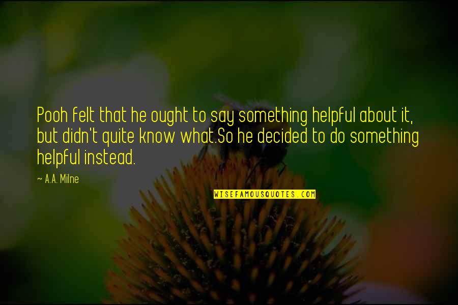 Ltg Hal Moore Quotes By A.A. Milne: Pooh felt that he ought to say something