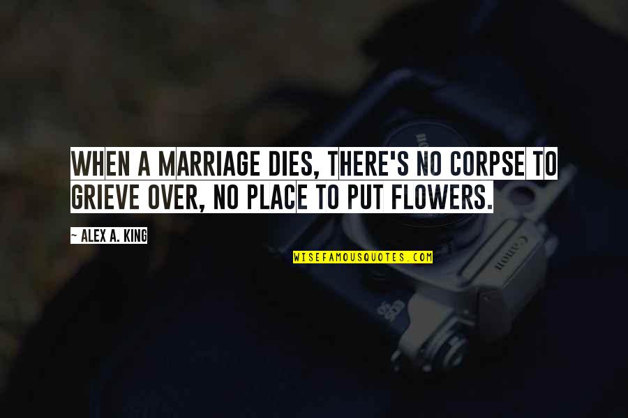 Lther Vandross Quotes By Alex A. King: When a marriage dies, there's no corpse to