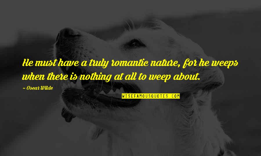 Lthis Quotes By Oscar Wilde: He must have a truly romantic nature, for