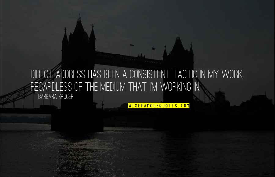 Ltimar Quotes By Barbara Kruger: Direct address has been a consistent tactic in Ltimar Quotes By Barbara Kruger: Direct address has been a consistent tactic in