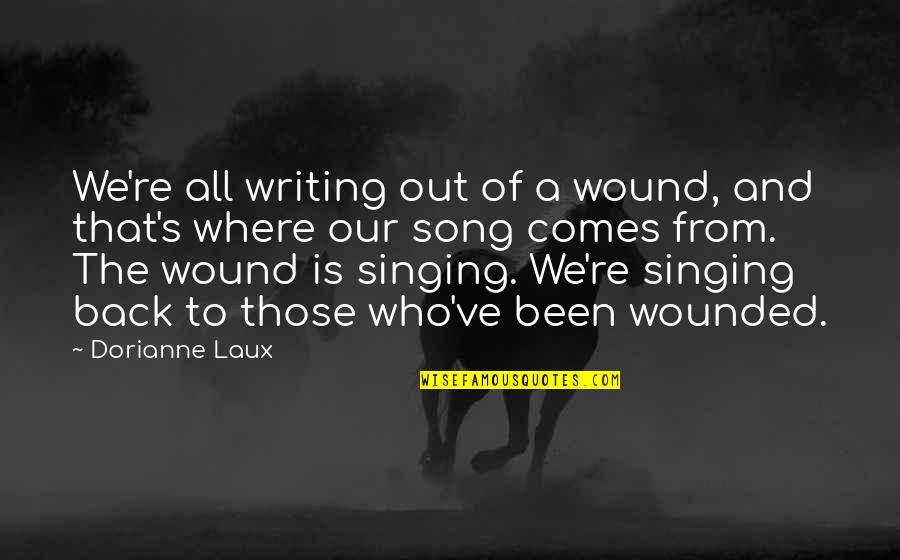 Ltimar Quotes By Dorianne Laux: We're all writing out of a wound, and Ltimar Quotes By Dorianne Laux: We're all writing out of a wound, and