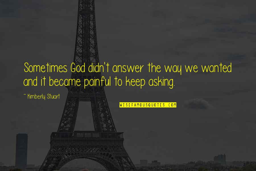 Ltl Ship Quotes By Kimberly Stuart: Sometimes God didn't answer the way we wanted