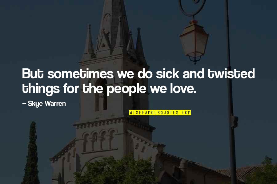 Ltl Ship Quotes By Skye Warren: But sometimes we do sick and twisted things