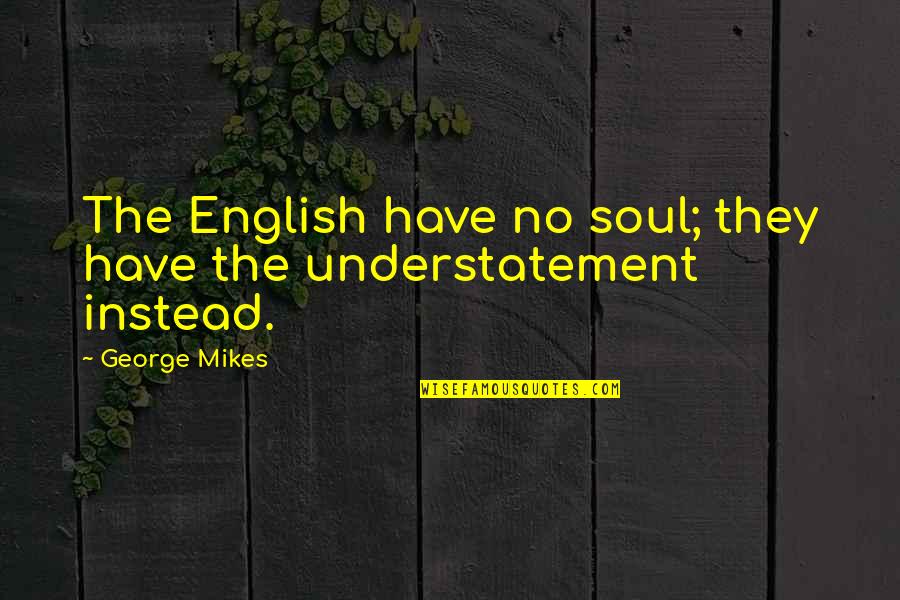 Ltnijn Quotes By George Mikes: The English have no soul; they have the