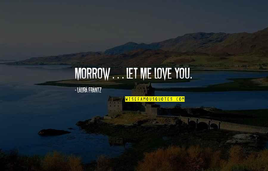 Lto Logo Quotes By Laura Frantz: Morrow . . . let me love you.