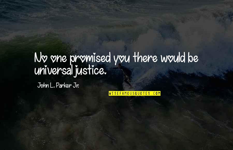 L'trimm Quotes By John L. Parker Jr.: No one promised you there would be universal L'trimm Quotes By John L. Parker Jr.: No one promised you there would be universal