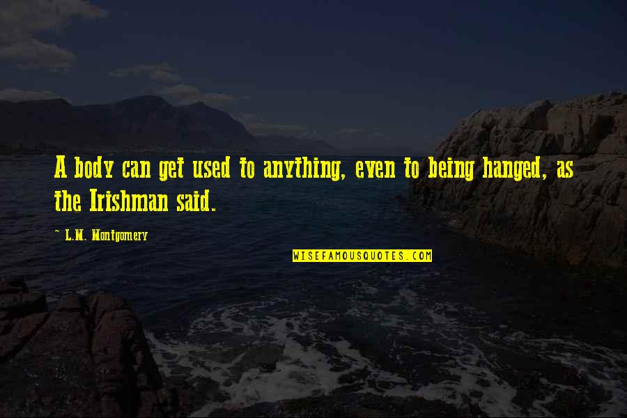 L'trimm Quotes By L.M. Montgomery: A body can get used to anything, even