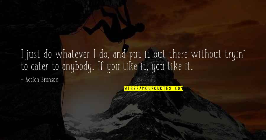 Ltrs Louisiana Quotes By Action Bronson: I just do whatever I do, and put