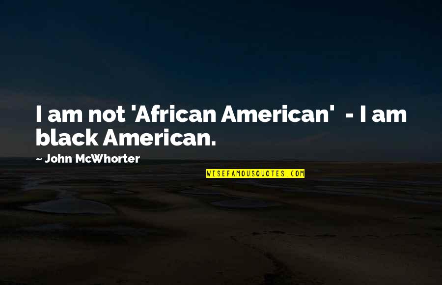 Ltrs Louisiana Quotes By John McWhorter: I am not 'African American' - I am