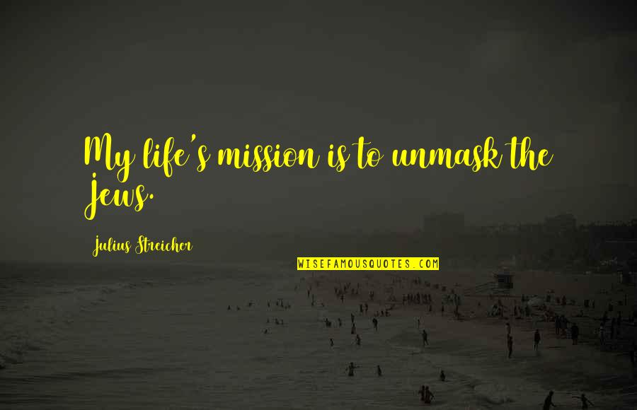 Ltrs Louisiana Quotes By Julius Streicher: My life's mission is to unmask the Jews.