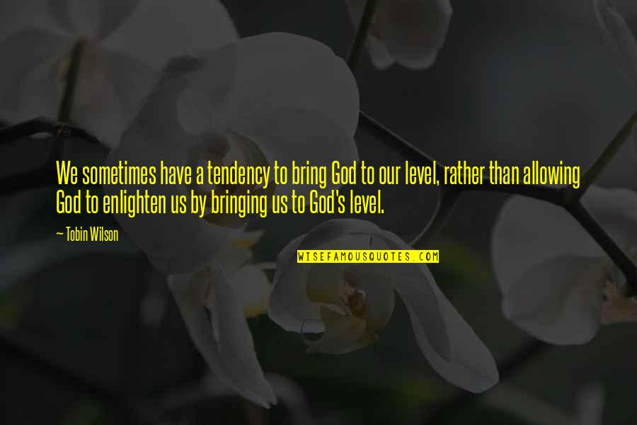 Ltrs Louisiana Quotes By Tobin Wilson: We sometimes have a tendency to bring God