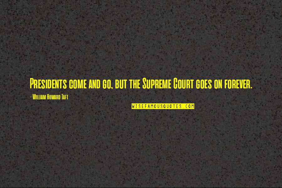 Lttan Quotes By William Howard Taft: Presidents come and go, but the Supreme Court Lttan Quotes By William Howard Taft: Presidents come and go, but the Supreme Court