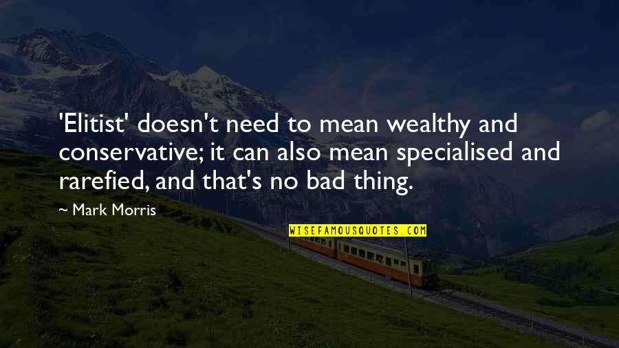 Lttn Law Quotes By Mark Morris: 'Elitist' doesn't need to mean wealthy and conservative;