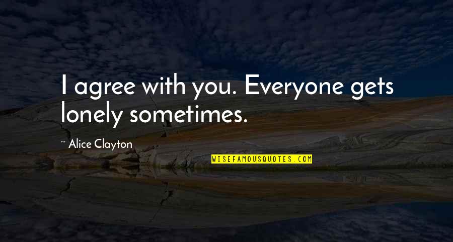 Lttnet Quotes By Alice Clayton: I agree with you. Everyone gets lonely sometimes. Lttnet Quotes By Alice Clayton: I agree with you. Everyone gets lonely sometimes.