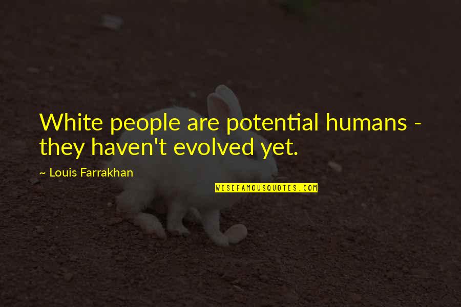 Lttnet Quotes By Louis Farrakhan: White people are potential humans - they haven't Lttnet Quotes By Louis Farrakhan: White people are potential humans - they haven't