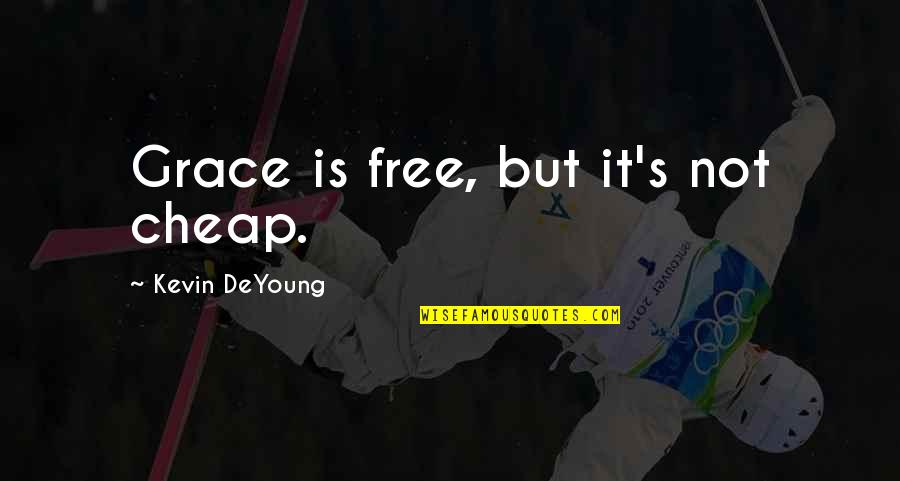 Ltu Athletics Quotes By Kevin DeYoung: Grace is free, but it's not cheap.