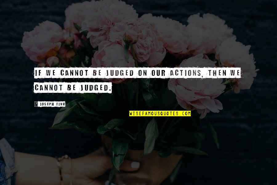 Ltu Bannerweb Quotes By Joseph Fink: If we cannot be judged on our actions,